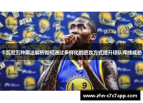 卡瓦尼五种踢法解析如何通过多样化的进攻方式提升球队锋线威胁