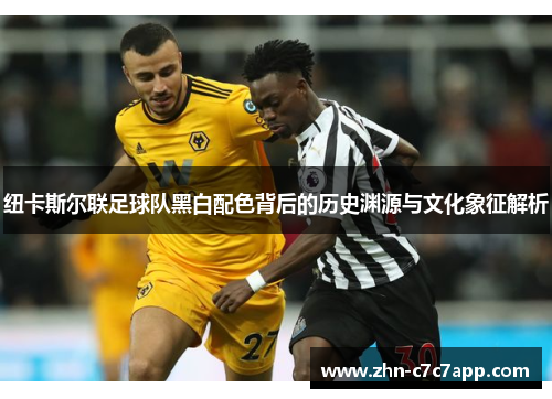 纽卡斯尔联足球队黑白配色背后的历史渊源与文化象征解析