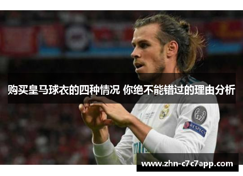 购买皇马球衣的四种情况 你绝不能错过的理由分析 购买皇马球衣的四种情况 你绝不能错过的理由分析