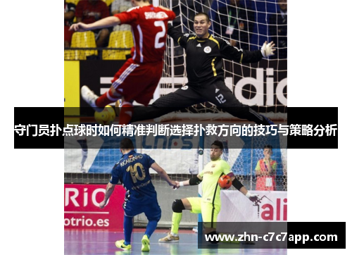 守门员扑点球时如何精准判断选择扑救方向的技巧与策略分析