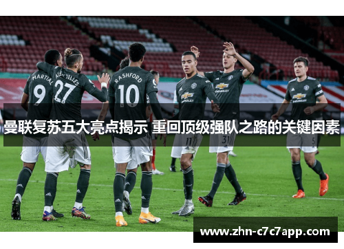 曼联复苏五大亮点揭示 重回顶级强队之路的关键因素 曼联复苏五大亮点揭示 重回顶级强队之路的关键因素