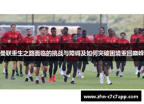 曼联重生之路面临的挑战与障碍及如何突破困境重回巅峰 曼联重生之路面临的挑战与障碍及如何突破困境重回巅峰
