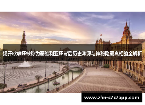 揭开欧联杯被称为塞维利亚杯背后历史渊源与神秘隐藏真相的全解析