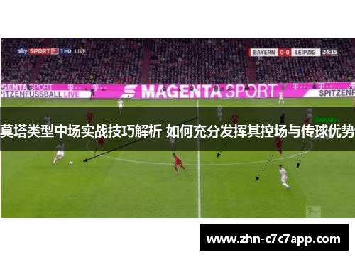 莫塔类型中场实战技巧解析 如何充分发挥其控场与传球优势 莫塔类型中场实战技巧解析 如何充分发挥其控场与传球优势
