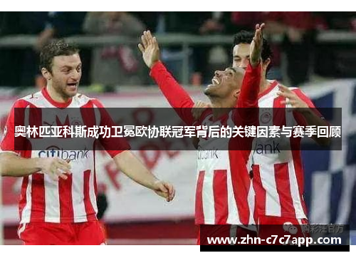 奥林匹亚科斯成功卫冕欧协联冠军背后的关键因素与赛季回顾 奥林匹亚科斯成功卫冕欧协联冠军背后的关键因素与赛季回顾