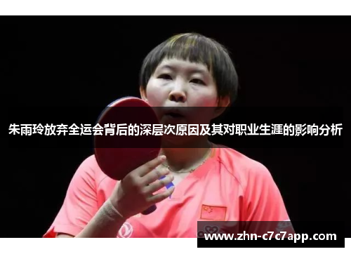 朱雨玲放弃全运会背后的深层次原因及其对职业生涯的影响分析 朱雨玲放弃全运会背后的深层次原因及其对职业生涯的影响分析
