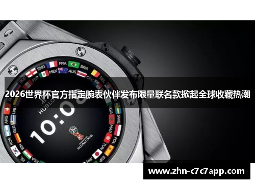 2026世界杯官方指定腕表伙伴发布限量联名款掀起全球收藏热潮 2026世界杯官方指定腕表伙伴发布限量联名款掀起全球收藏热潮