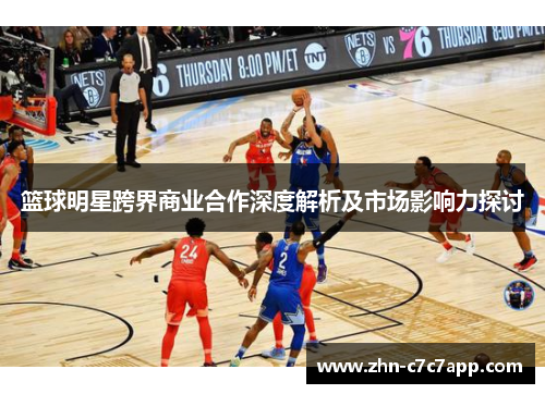 篮球明星跨界商业合作深度解析及市场影响力探讨