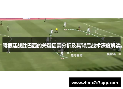 阿根廷战胜巴西的关键因素分析及其背后战术深度解读 阿根廷战胜巴西的关键因素分析及其背后战术深度解读